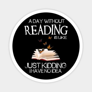 A day without reading is like just kidding funny bookworm for Reading Lover Magnet